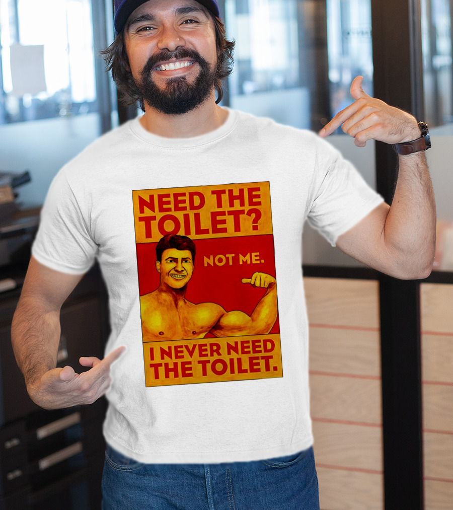 Need The Toilet Not Me I Never Need The Toilet Muscle Flex Guy T-Shirt