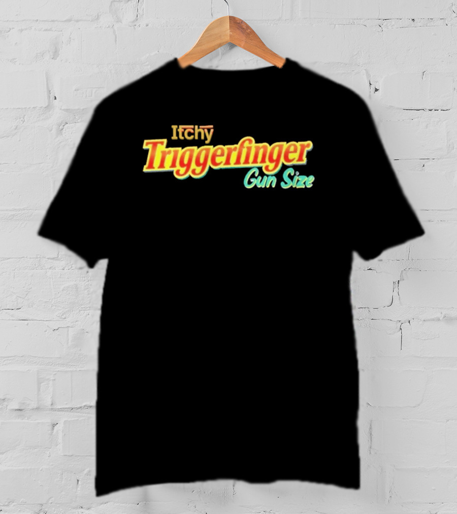 Itchy Trigger Finger Gun Size T-Shirt