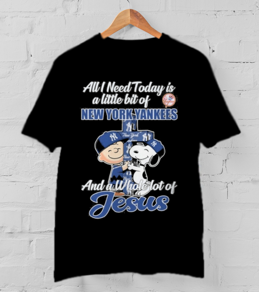 All I Need Today Is A Little Bit Of New York Yankees And A Whole Lot Of Jesus Peanuts 2026 T-Shirt