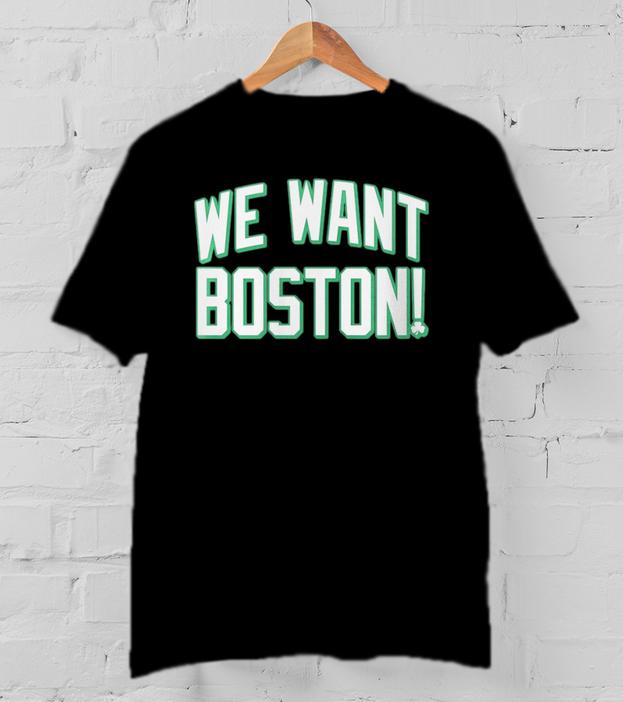 We Want Boston Basketball Boston Celtics 2026 Fan Merchandise T-Shirt