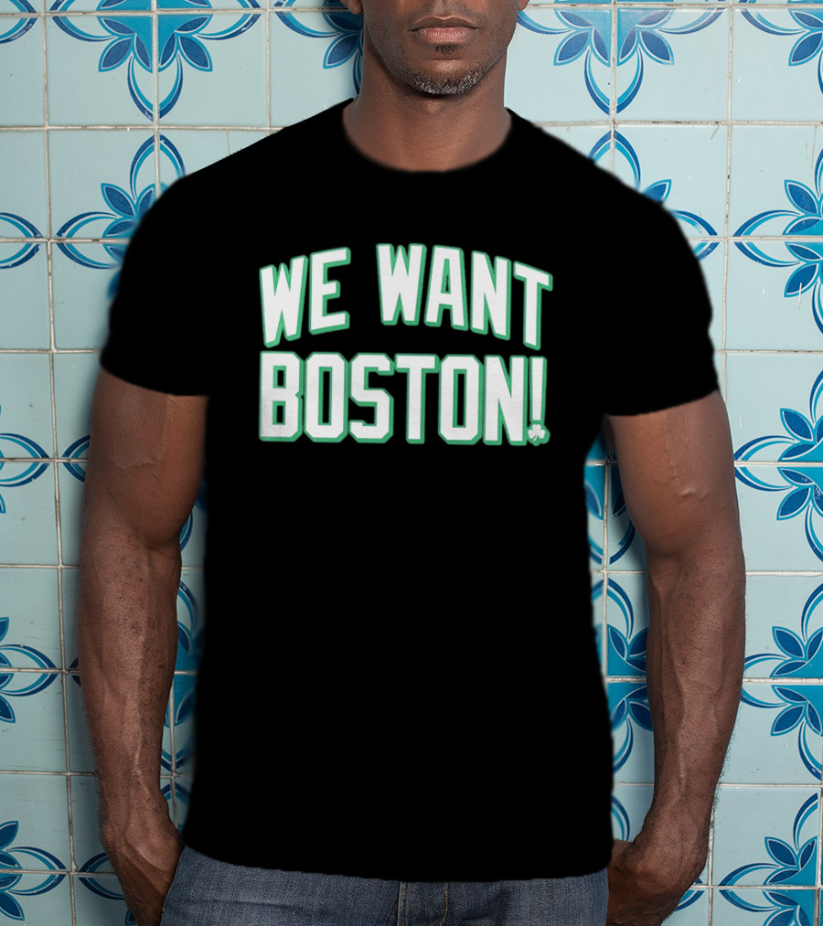 We Want Boston Basketball Boston Celtics 2026 Fan Merchandise T-Shirt