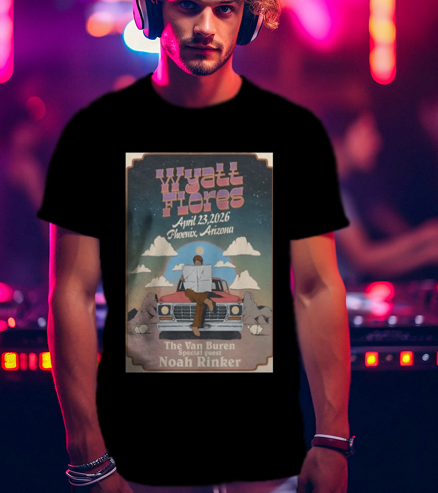Wyatt Flores April 23 2026 Phoenix Arizona The Van Buren Special Guest Noah Rinker T-Shirt