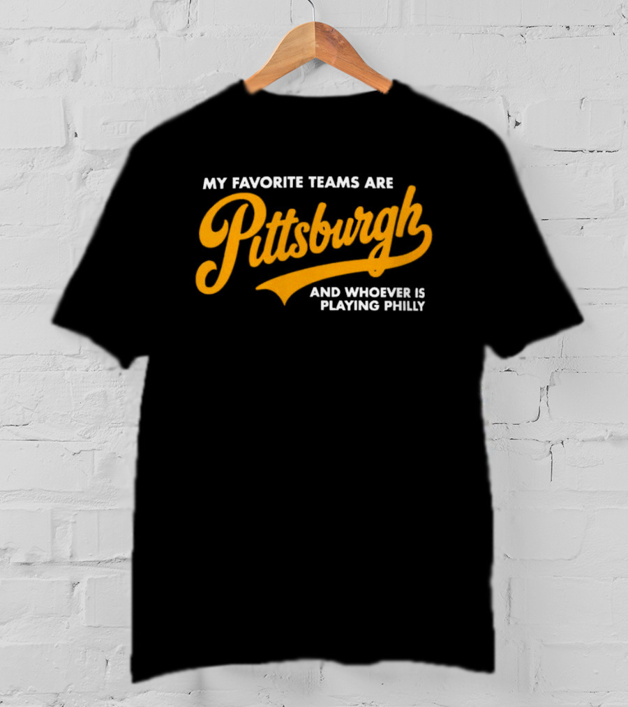 My Favorite Teams Are Pittsburgh And Whoever Is Playing Philly T-Shirt