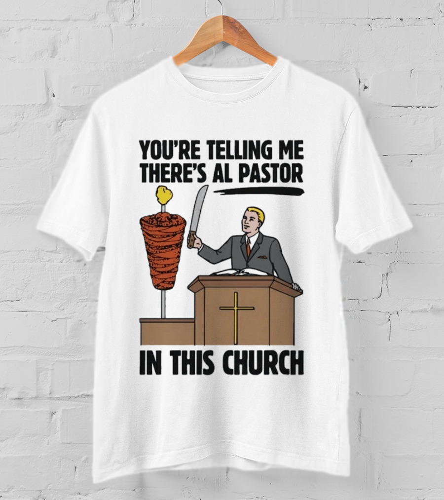 You're Telling Me There's Al Pastor In This Church Pudgy Preacher Slicing Trompo T-Shirt