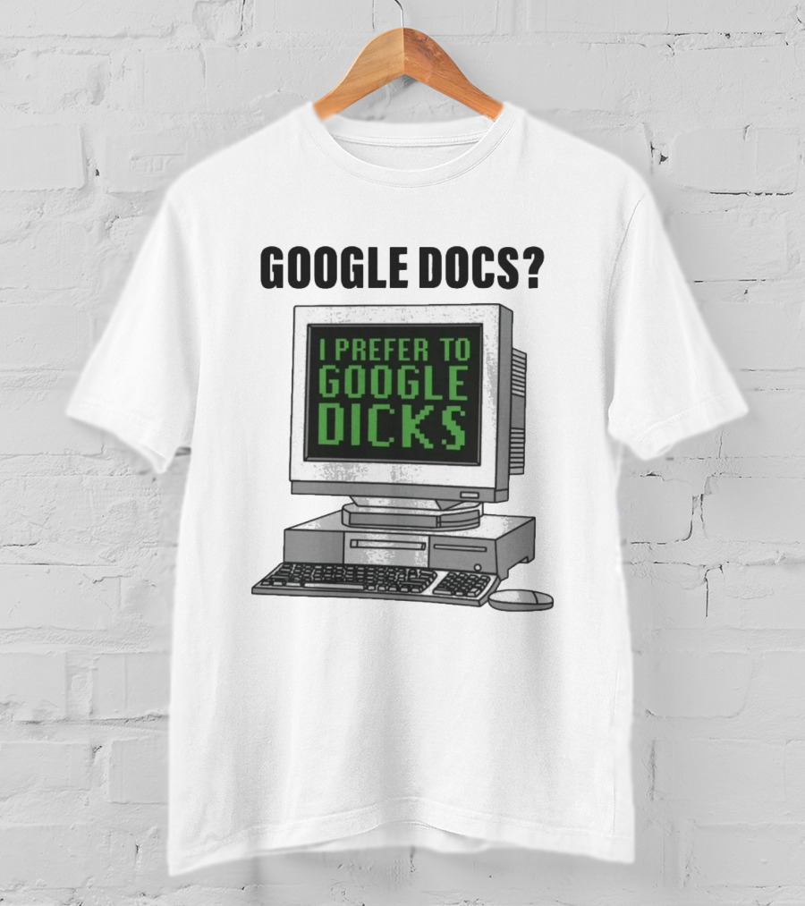 Google Docs I Prefer To Google Dicks Computer Humor T-Shirt