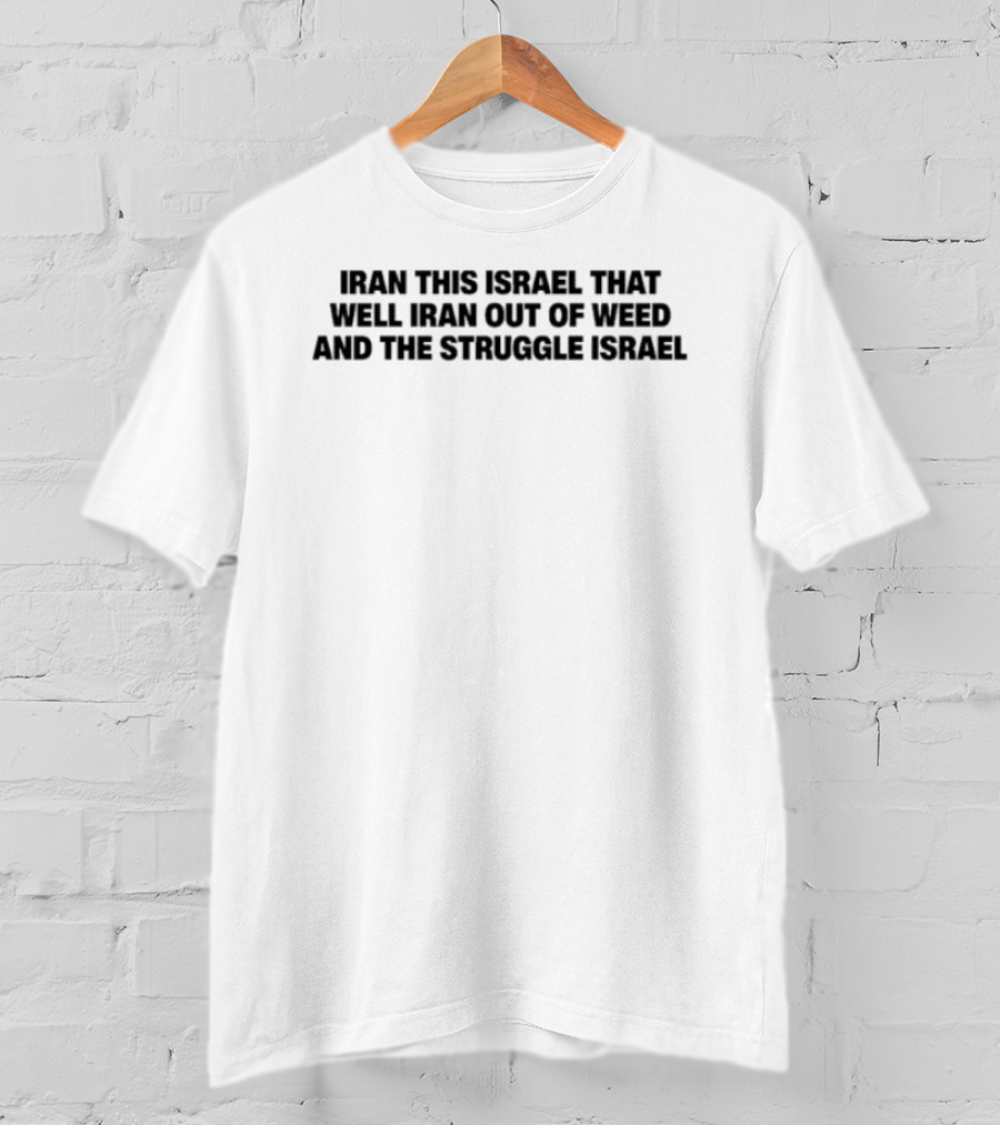 Iran This Israel That Well Iran Out Of Weed And The Struggle Israel T-Shirt