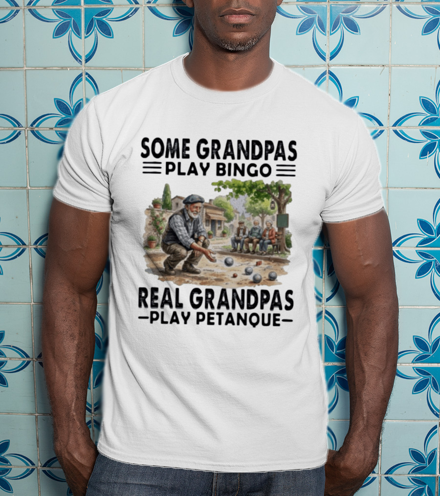 Some Grandpas Play Bingo Real Grandpas Play Petanque Sport Game Fun T-Shirt