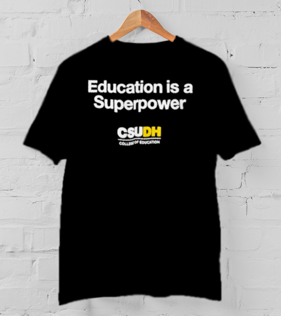 Education Is A Superpower CSU DN Campaign T-Shirt