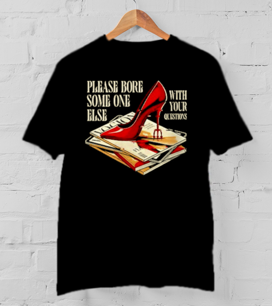 The Devil Wears Prada Please Bore Someone Else With Your Questions Iconic Red Stiletto And Newspaper Stack T-Shirt