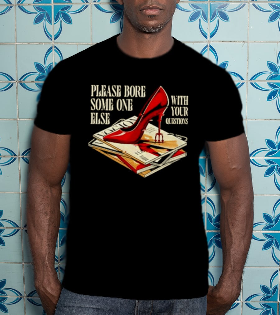 The Devil Wears Prada Please Bore Someone Else With Your Questions Iconic Red Stiletto And Newspaper Stack T-Shirt