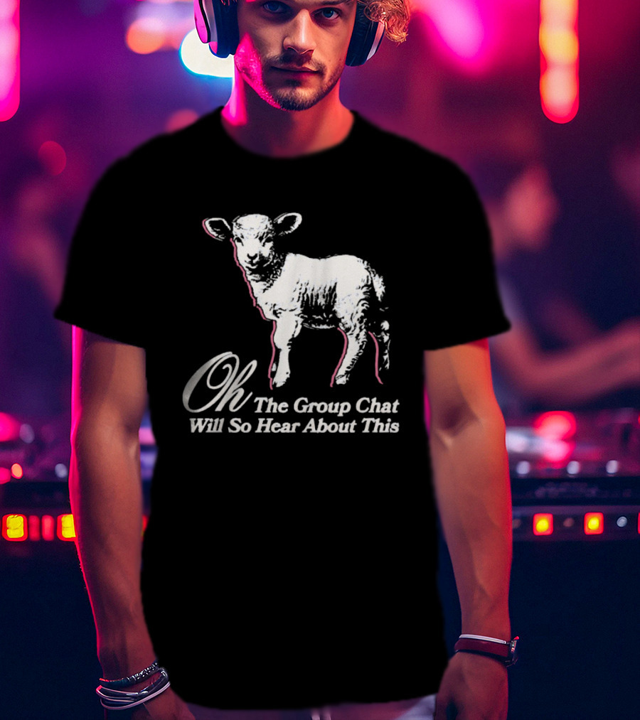 Oh The Group Chat Will So Hear About This Sheep T-Shirt