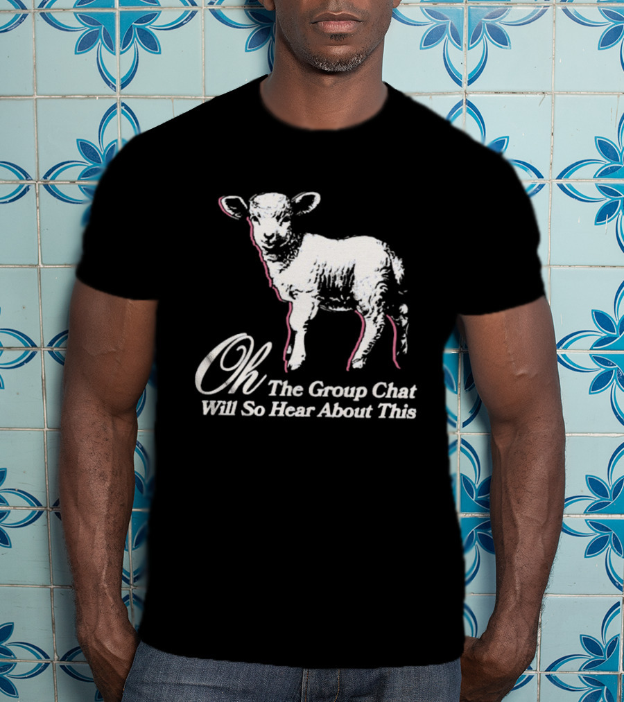 Oh The Group Chat Will So Hear About This Sheep T-Shirt