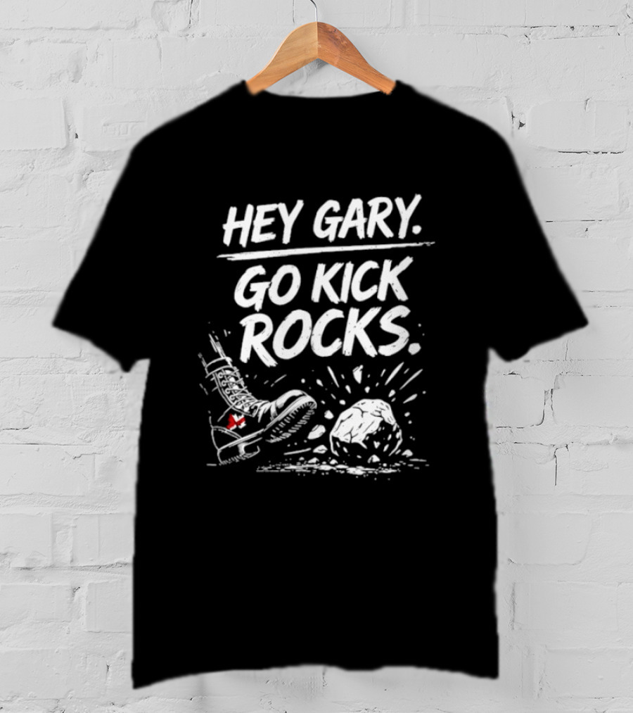 Hey Gary Go Kick Rocks Boot And Rock Fun Phrase T-Shirt