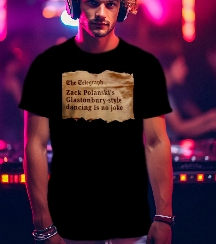 The Telegraph Zack Polanski Glastonbury Style Dancing Is No Joke T-Shirt