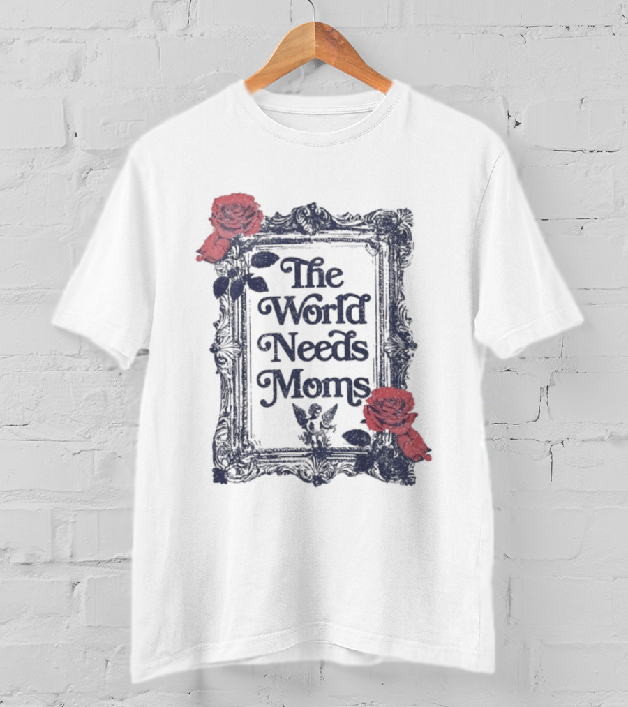 The World Needs Moms With Roses Frame Mother's Appreciation T-Shirt