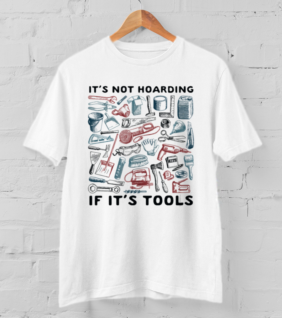 It's Not Hoarding If It's Tools Wrench Hammer Screwdriver Drill Pliers Spatula Tape Measure T-Shirt