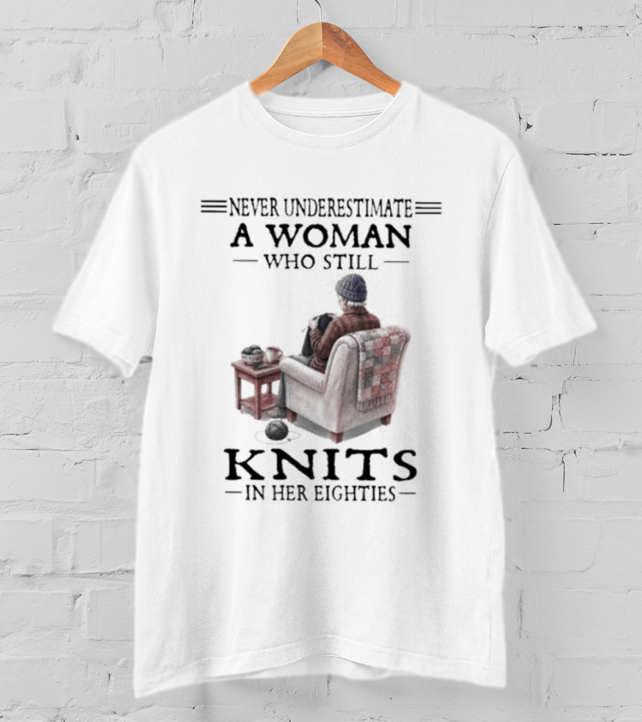 Never Underestimate A Woman Who Knits In Her Eighties T-Shirt