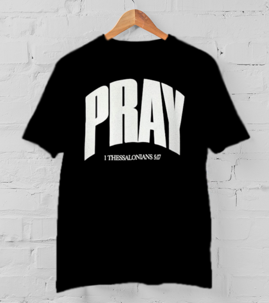 Pray 1 Thessalonians 5 17 Biblical Encouragement T-Shirt