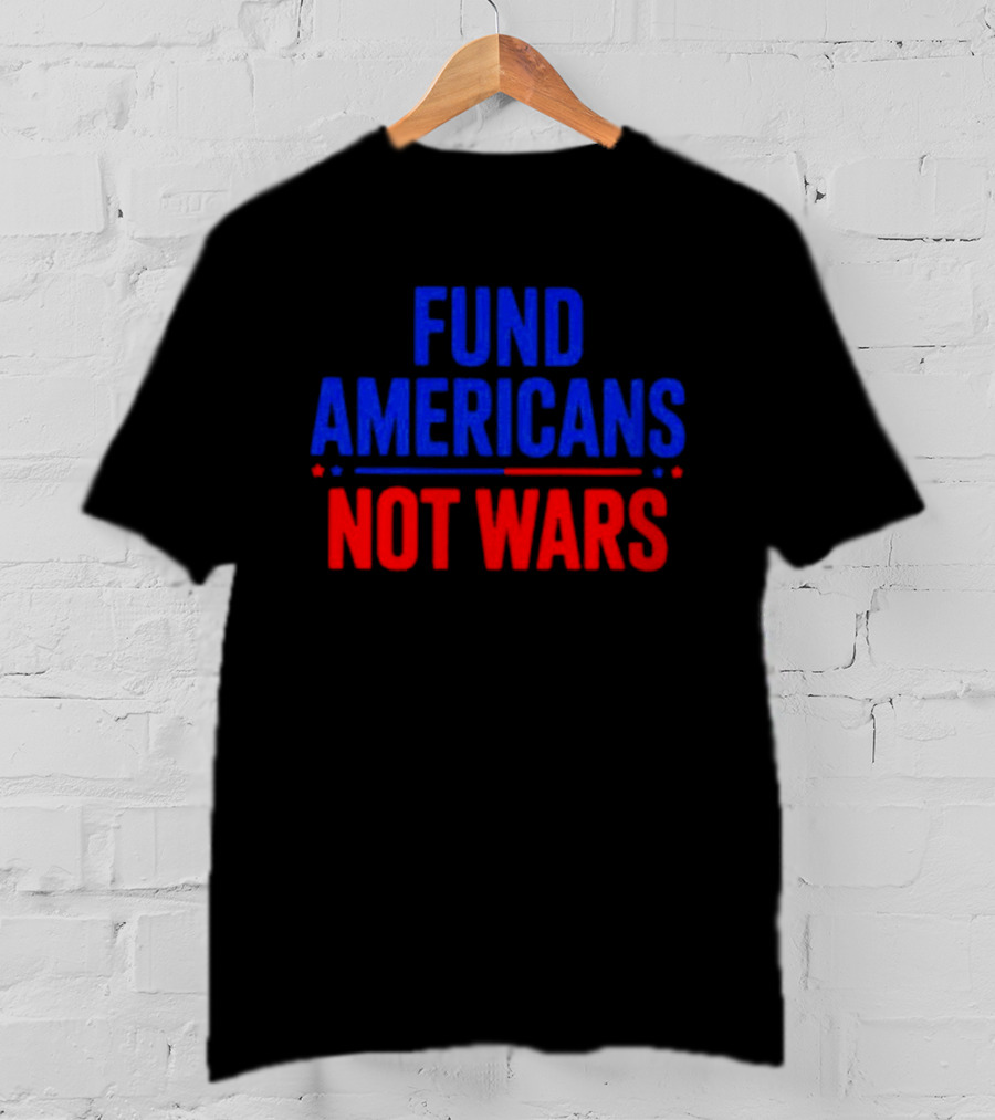 Fund Americans Not Wars Message In Bold Red And Blue T-Shirt