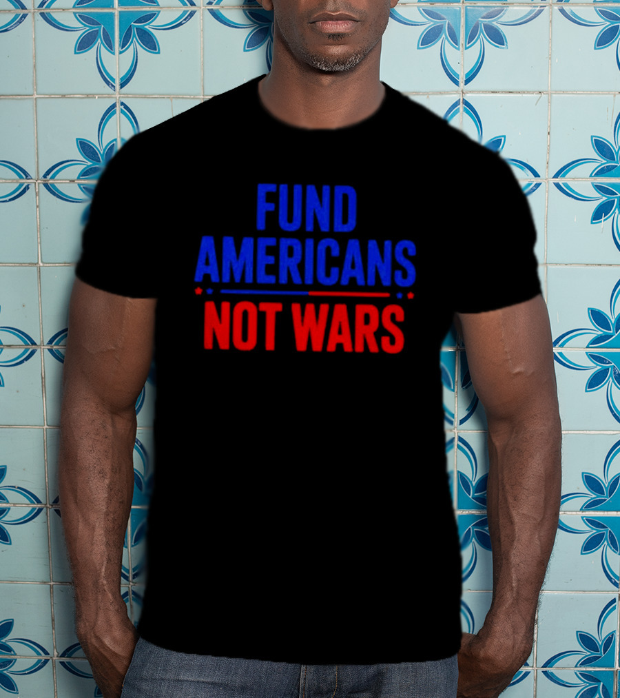 Fund Americans Not Wars Message In Bold Red And Blue T-Shirt