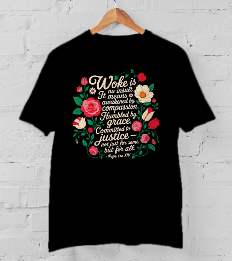Woke Is No Insult Awakened By Compassion Humbled By Grace Committed To Justice Floral T-Shirt