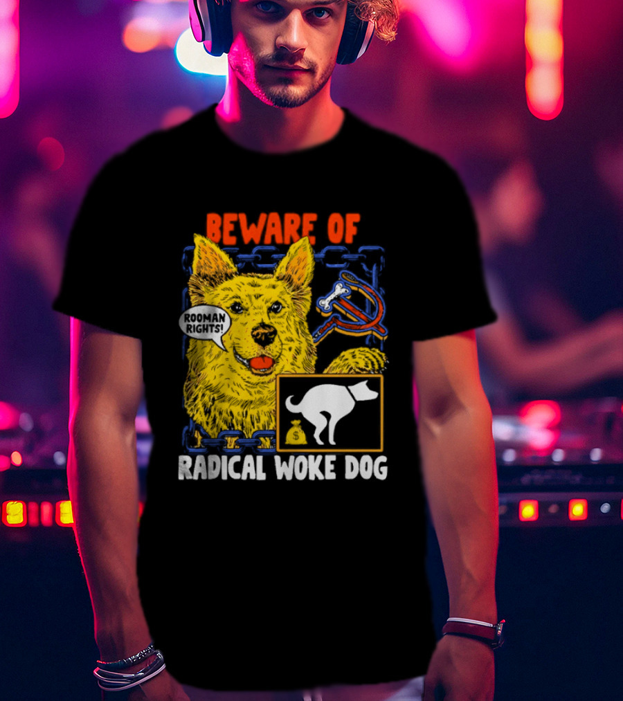 Beware Of Radical Woke Dog Rooman Rights With Devilish Bone And Poop T-Shirt