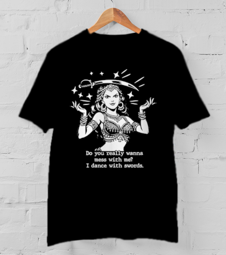 Do You Really Wanna Mess With Me I Dance With Sword Sparkling Sword Dancer T-Shirt