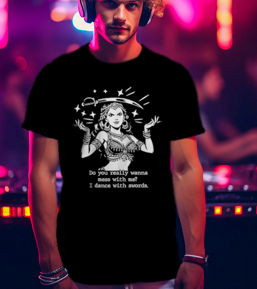 Do You Really Wanna Mess With Me I Dance With Sword Sparkling Sword Dancer T-Shirt
