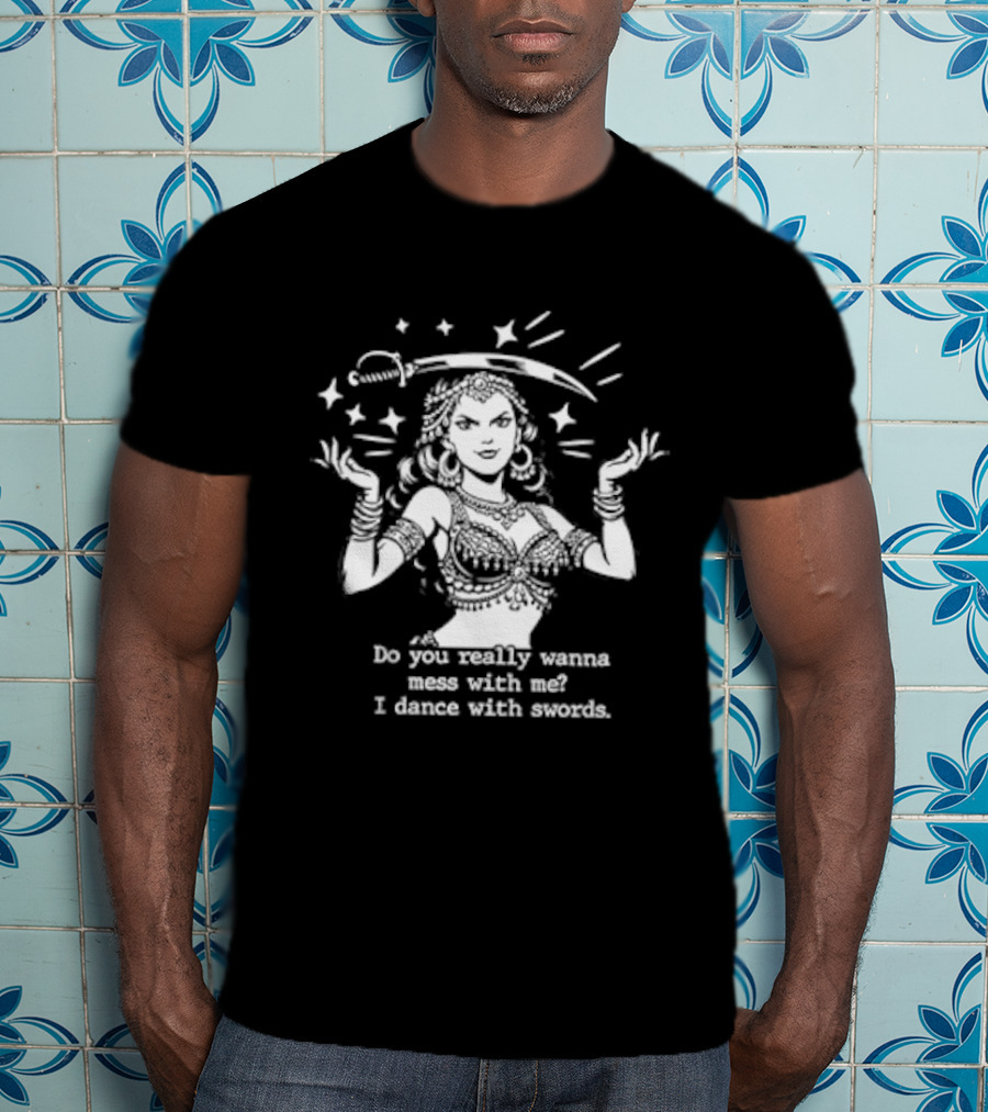 Do You Really Wanna Mess With Me I Dance With Sword Sparkling Sword Dancer T-Shirt