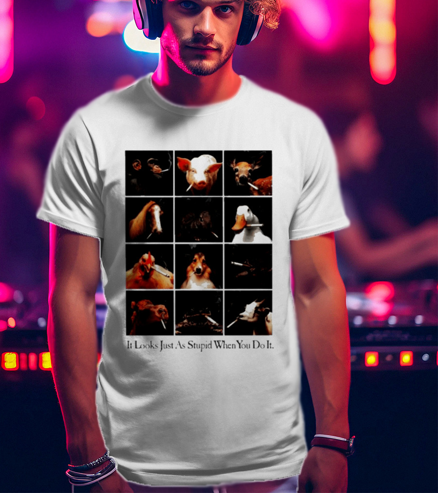It Looks Just As Stupid When You Do It Animals Smoking T-Shirt
