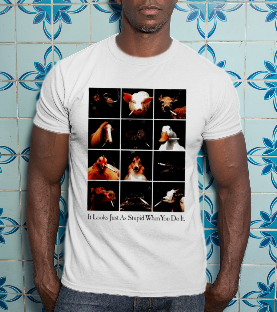 It Looks Just As Stupid When You Do It Animals Smoking T-Shirt