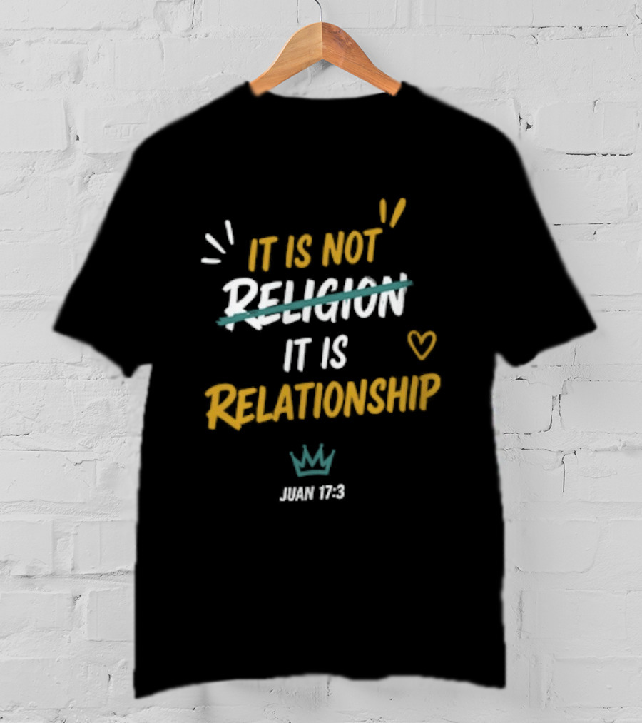 It Is Not Religion It Is Relationship John 17 13 Christian Faith Message T-Shirt