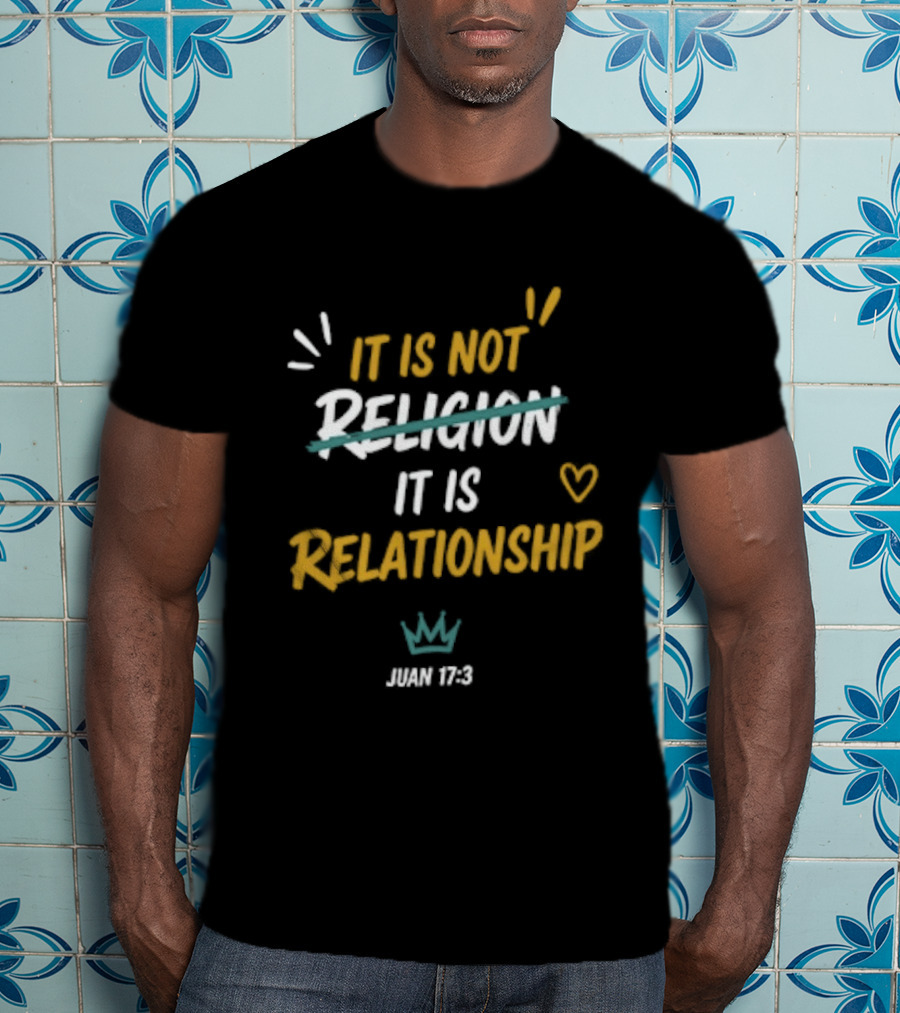 It Is Not Religion It Is Relationship John 17 13 Christian Faith Message T-Shirt