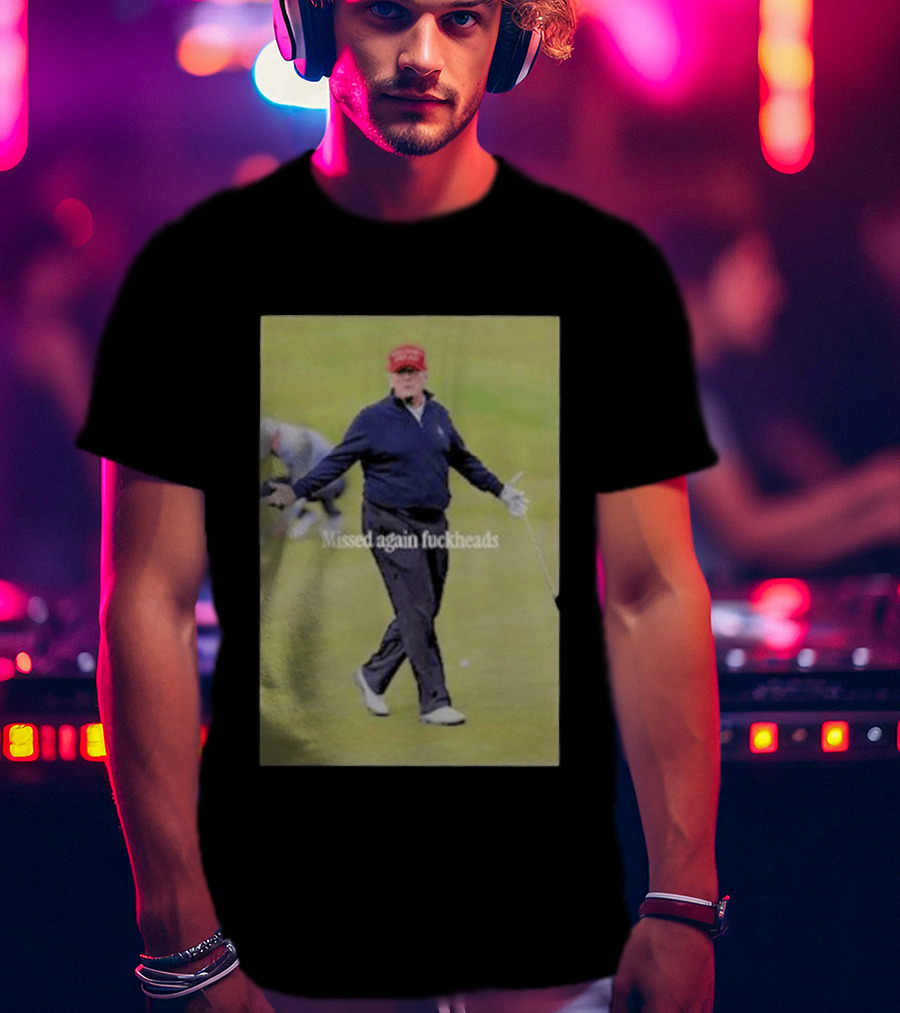 Missed Again Fuckheads Trump Golfing Red Cap T-Shirt