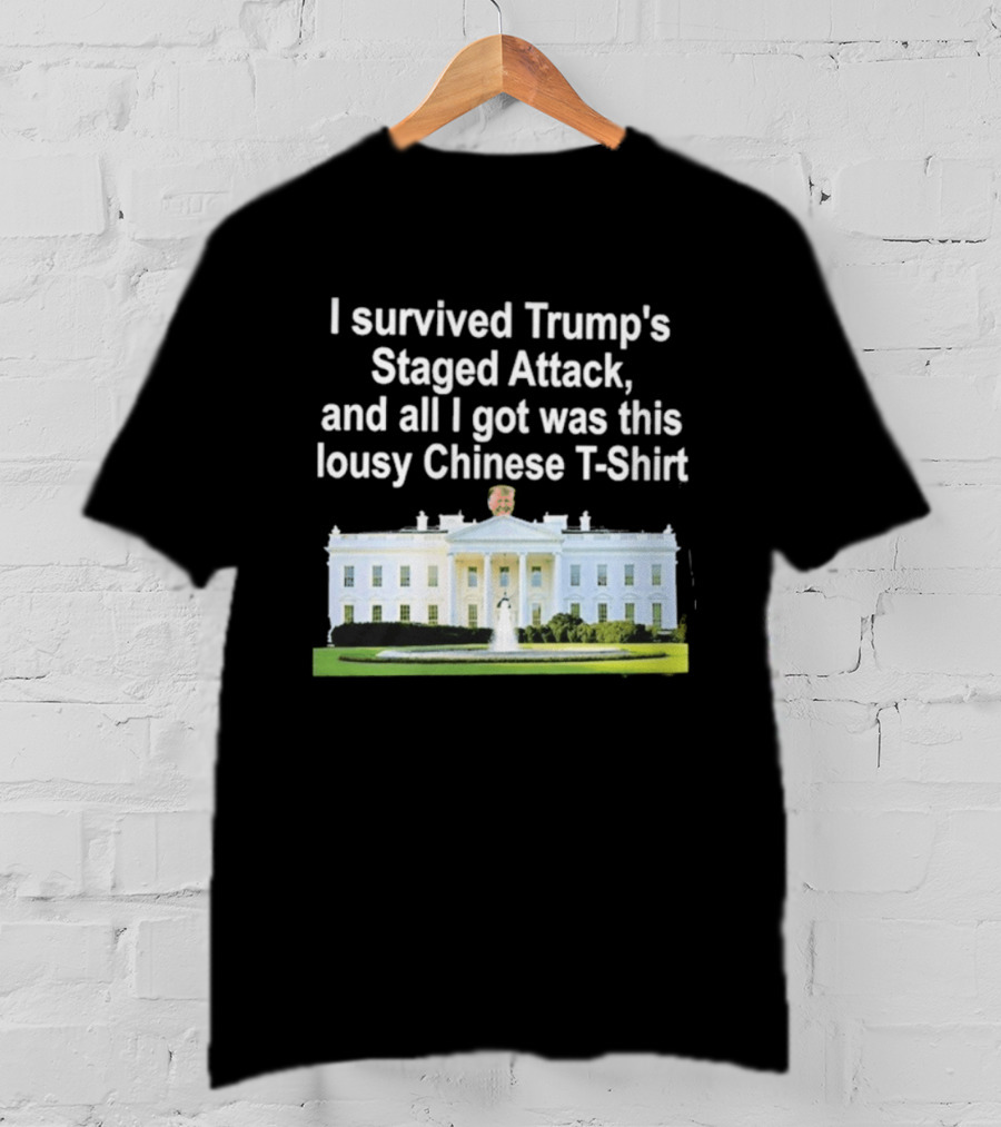 I Survived Trump's Staged Attack And All I Got Was This Lousy Chinese White House T-Shirt