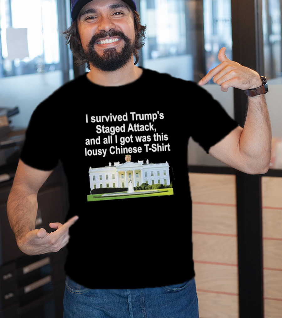 I Survived Trump's Staged Attack And All I Got Was This Lousy Chinese White House T-Shirt