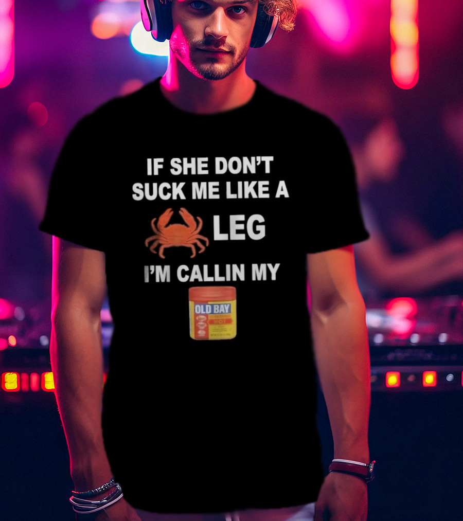If She Don't Suck Me Like A Crab Leg I'm Callin My Old Bay Seasoning T-Shirt