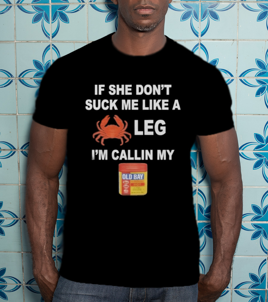 If She Don't Suck Me Like A Crab Leg I'm Callin My Old Bay Seasoning T-Shirt