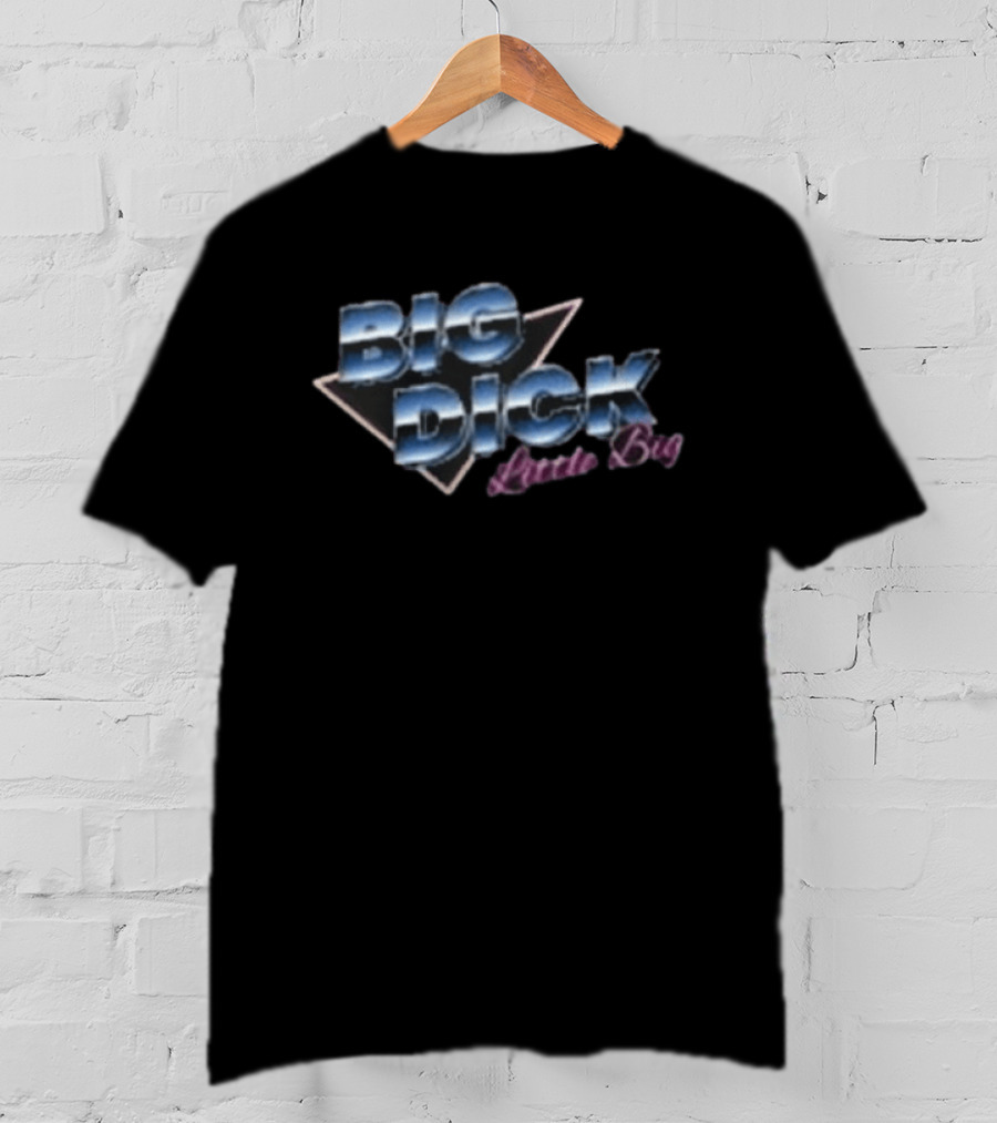 Big Dick Little Big T-Shirt