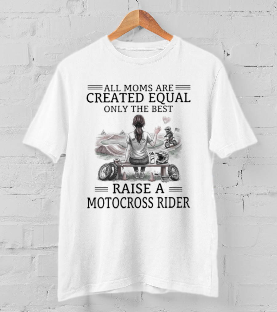 All Moms Are Created Equal Only The Best Raise A Motocross Rider Motorcycle Passion T-Shirt
