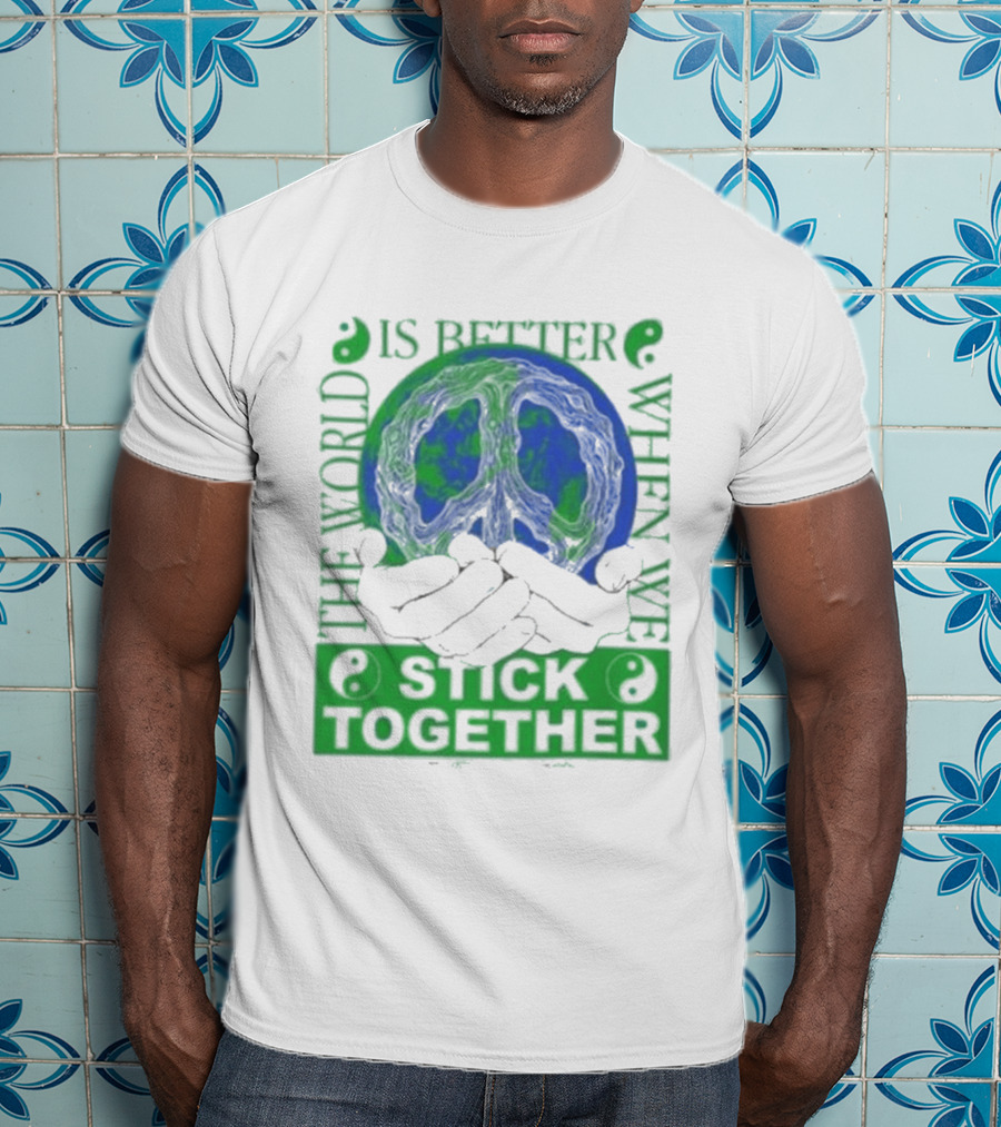 The World Is Better When We Stick Together Earth Message T-Shirt