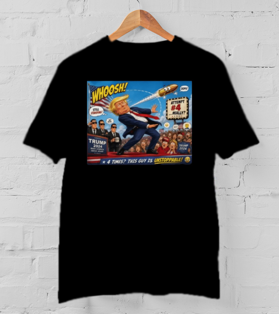 WHOOSH Trump 2024 Still Standing Attempt #4 Really Unstoppable T-Shirt