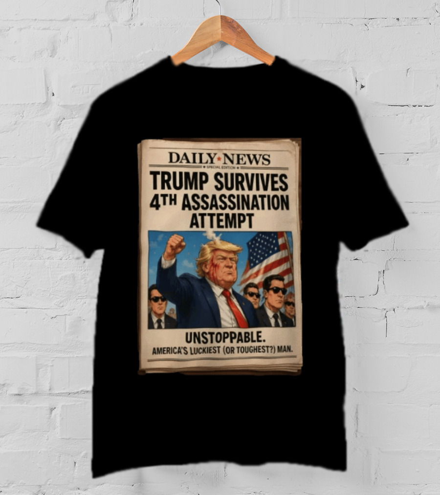 Daily News Trump Survives 4th Assassination Attempt Unstoppable America's Luckiest Man T-Shirt