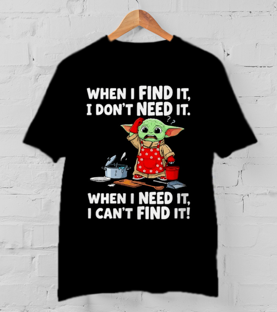 When I Find It I Don't Need It When I Need It I Can't Find It Grogu In Red Apron T-Shirt