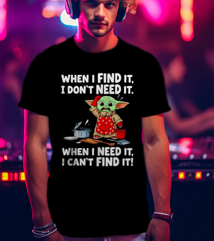When I Find It I Don't Need It When I Need It I Can't Find It Grogu In Red Apron T-Shirt