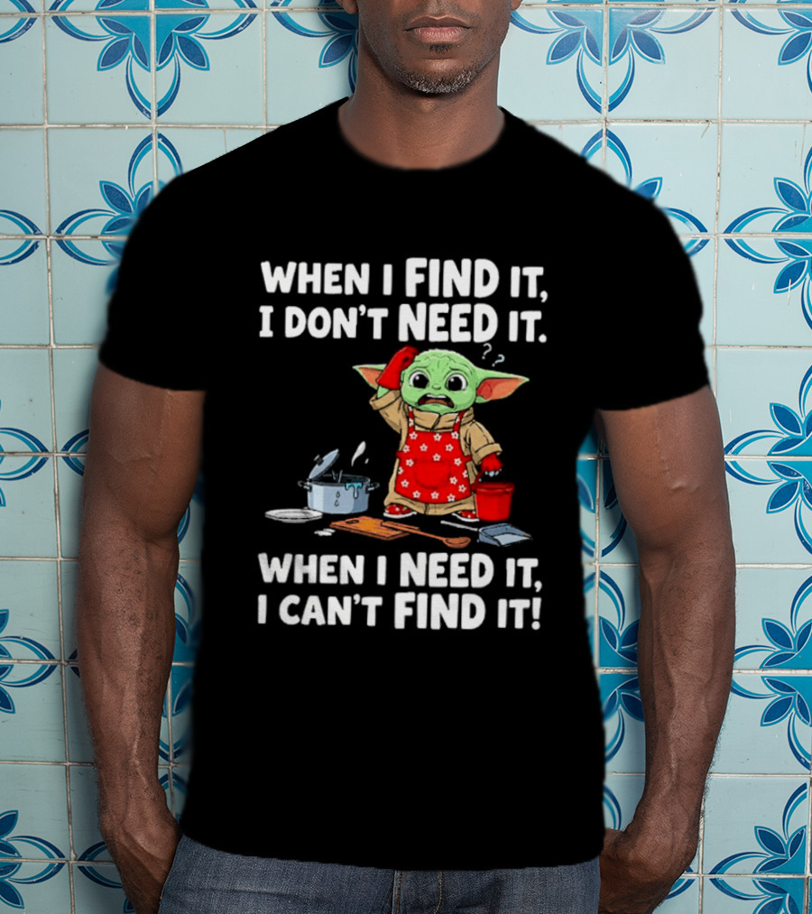 When I Find It I Don't Need It When I Need It I Can't Find It Grogu In Red Apron T-Shirt