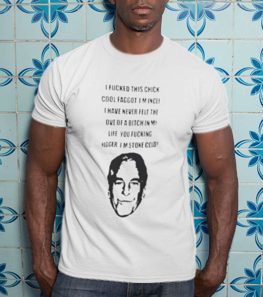 I Fucked This Chick Faggot Epstein Files T-Shirt