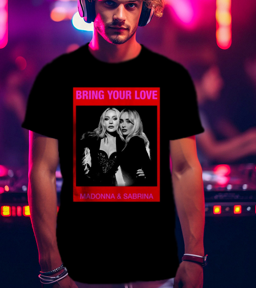 Bring Your Love Madonna And Sabrina T-Shirt
