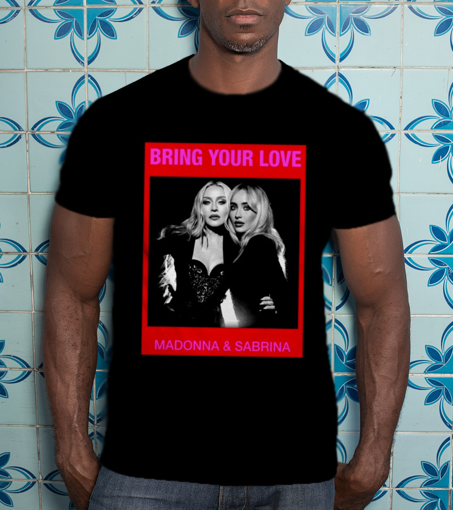Bring Your Love Madonna And Sabrina T-Shirt
