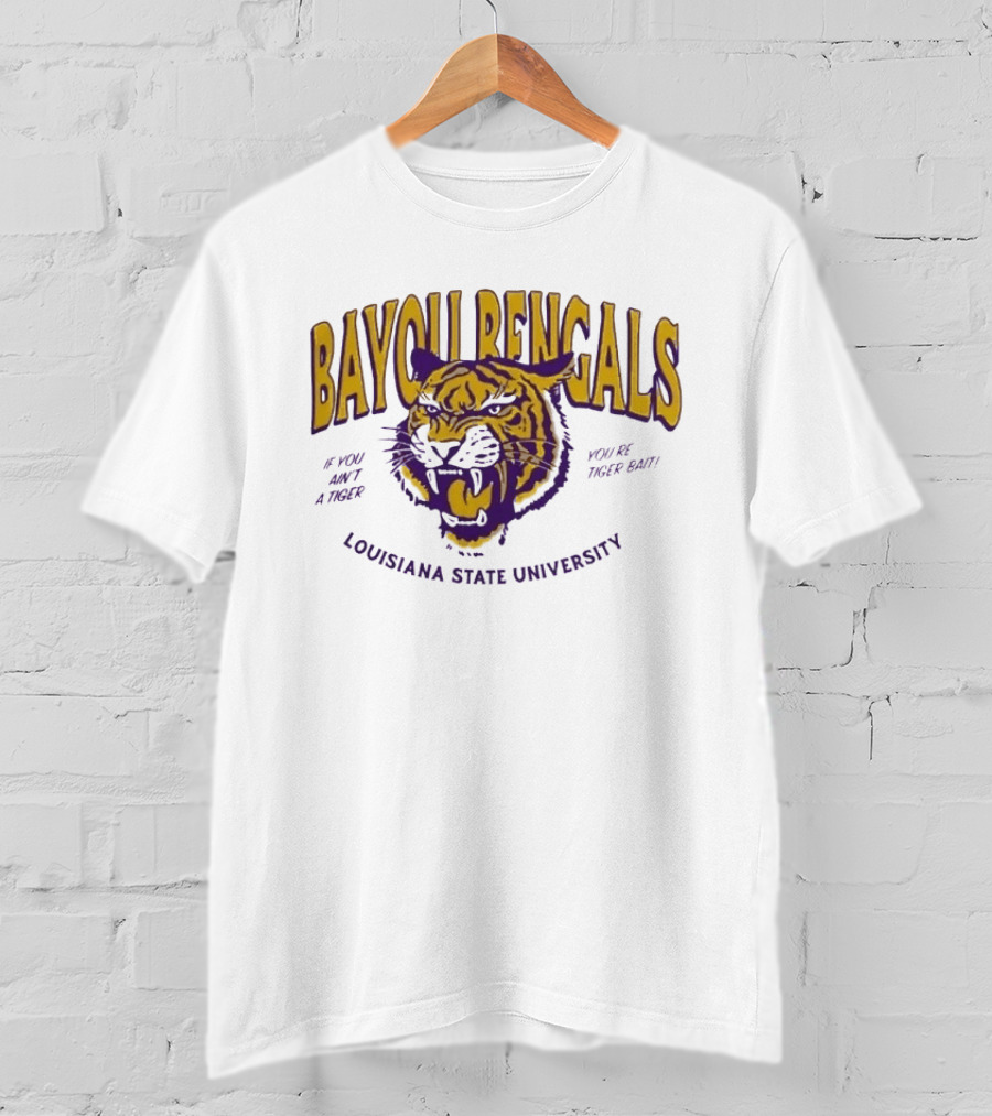 Bayou Bengals If You Ain't A Tiger You Are Tiger Bait Louisiana State University T-Shirt